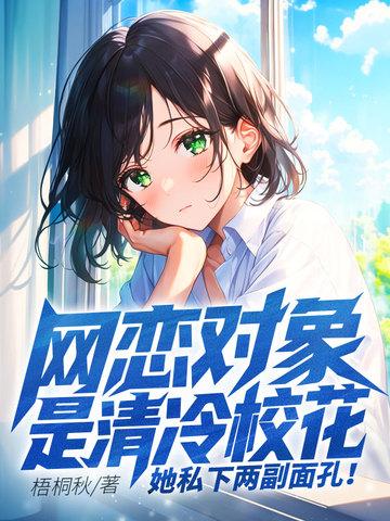网恋对象是清冷校花,她私下两副面孔! 网恋对象是清冷校花,她私下两副面孔!